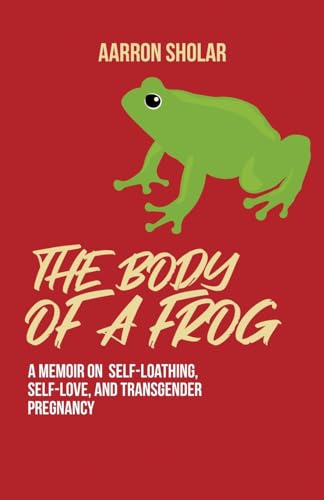 Sholar - Body of a Frog: A Memoir on Self-Loathing, Self-Love, and Tra