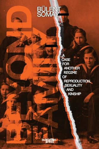 Somay - Beyond Family: A Case for Another Regime of Reproduction, Sexu