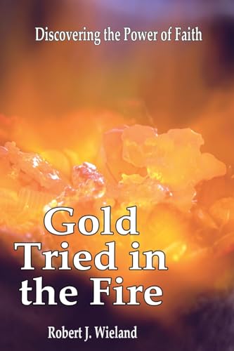 Wieland - Gold Tried In the Fire: Discovering the Power of Faith - New