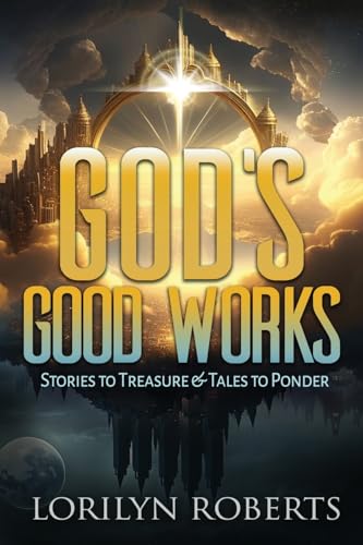 Roberts - God's Good Works: Stories to Treasure and Tales to Ponder -