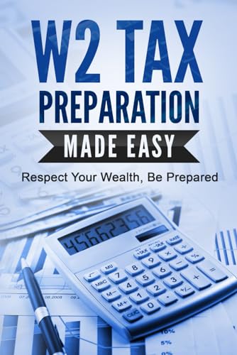 Ahmed - W2 TAX PREPARATION MADE EASY: Respect Your Wealth, Be Prepared
