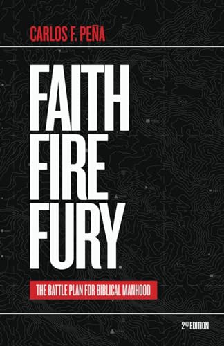 Pena - Faith Fire Fury: The Battle Plan for Biblical Manhood - New pap