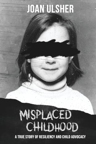 Ulsher - MISPLACED CHILDHOOD  A True Story of Resiliency and Child Adv