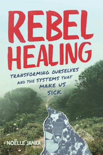 Janka - Rebel Healing : Transforming Ourselves and the Systems That Ma