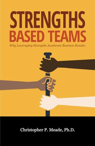 Meade Ph.D. - Strengths-Based Teams  Why Leveraging Strengths Accelera
