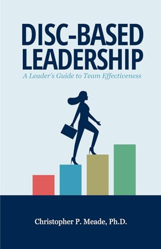 Meade Ph.D. - DISC-Based Leadership: A Leader's Guide to Team Effectiv