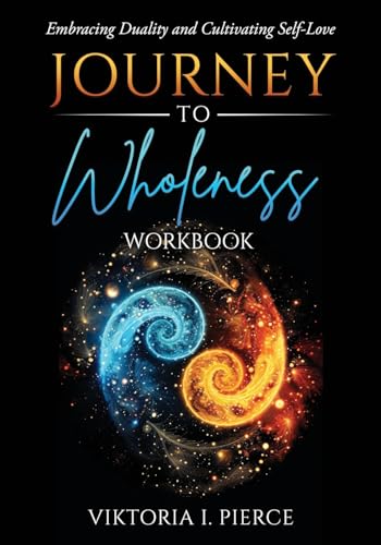 Pierc - Journey to Wholeness Workbook: Embracing Duality and Cultivati