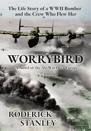 Stanley - WORRYBIRD: The Life Story of a WWII Bomber and the Crew Who