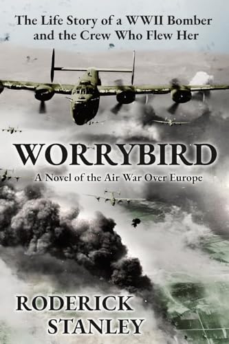 Stanley - WORRYBIRD: The Life Story of a WWII Bomber and the Crew Who