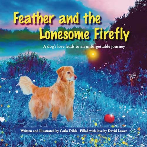 Lower - Feather and the Lonesome Firefly: A Dog's Love Leads to an Unf