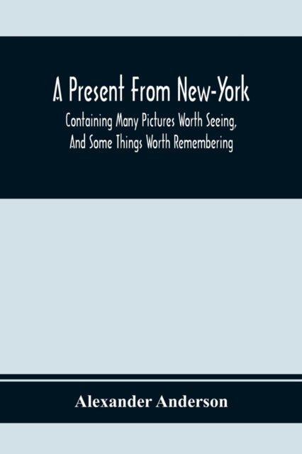 Anderson - A Present From New-York : Containing Many Pictures Worth Se