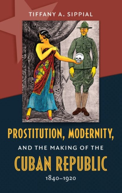Sippial - Prostitution, Modernity, and the Making of the Cuban Republi