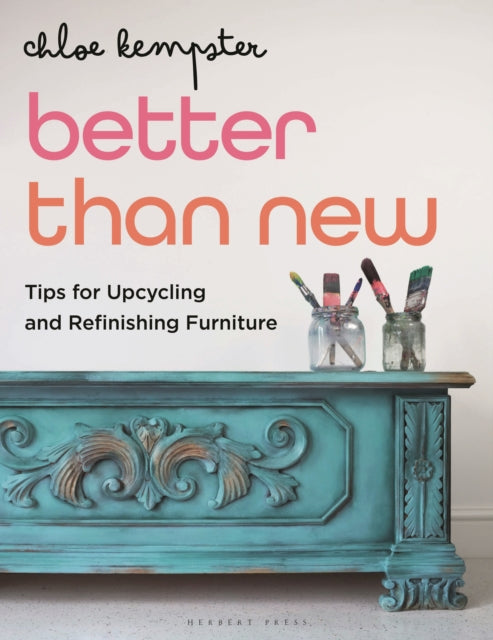 Chloe Kempster - Better Than New : Tips for Upcycling and Refinishing
