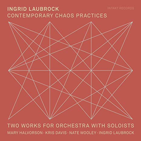Ingrid Laubrock - Contemporary Chaos Practices / Two Works For Orchestra