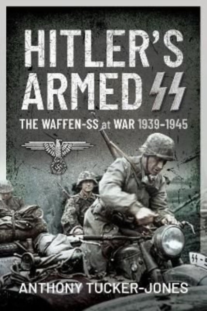 Anthony Tucker-Jones - Hitler's Armed SS : The Waffen-SS at War, 1