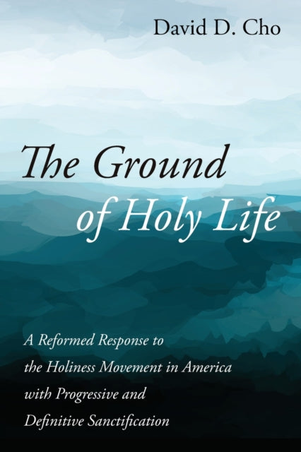 Cho - Ground of Holy Life  A Reformed Response to the Holiness Movemen