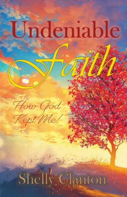 Clanton - Undeniable Faith: How God Kept Me! - New paperback or softba