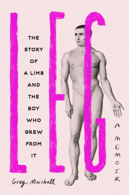 Greg Marshall - Leg : The Story of a Limb and the Boy Who Grew from It