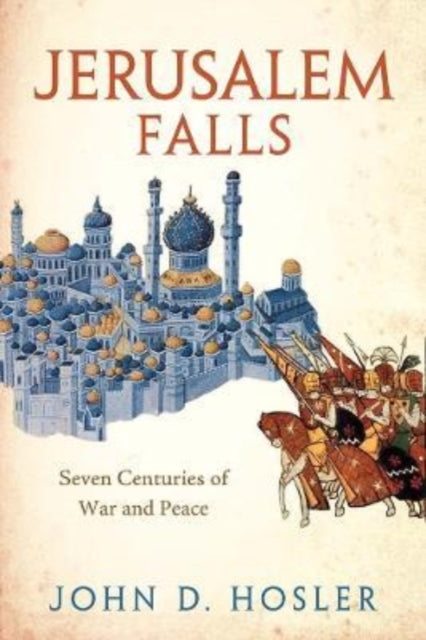 John D. Hosler - Jerusalem Falls : Seven Centuries of War and Peace -