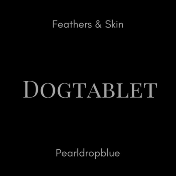 DOGTABLET - FEATHERS & SKIN / PEARLDROPBLUE - DCD
