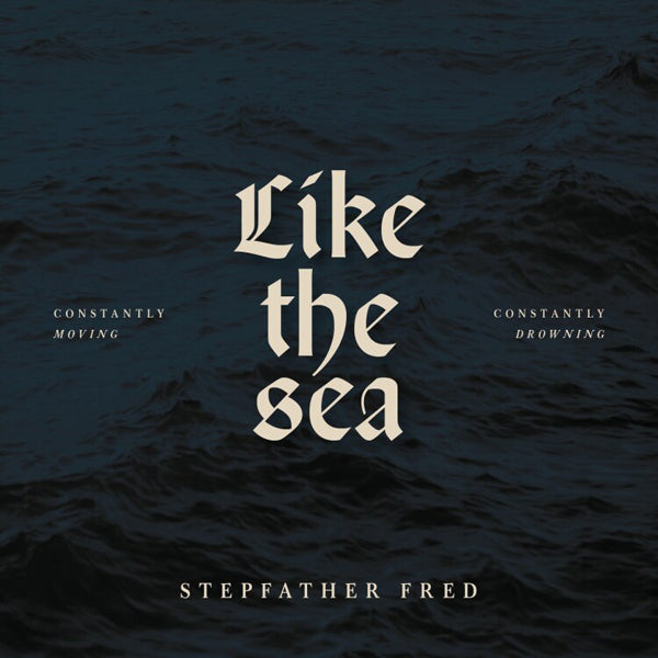 STEPFATHER FRED - LIKE THE SEA-CONSTANTLY MOVING, CONSTANTLY DROWNIN -