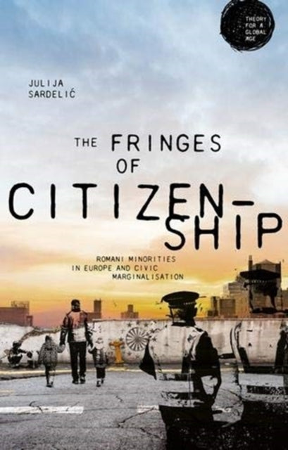 Julija Sardelic - Fringes of Citizenship : Romani Minorities in Europe