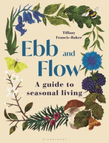 Tiffany Francis-Bake - Ebb and Flow : A Guide to Seasonal Living - New