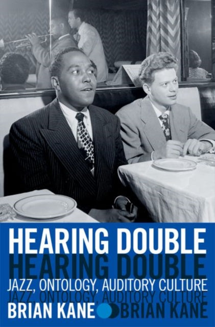 Brian Kane - Hearing Double : Jazz, Ontology, Auditory Culture - New H
