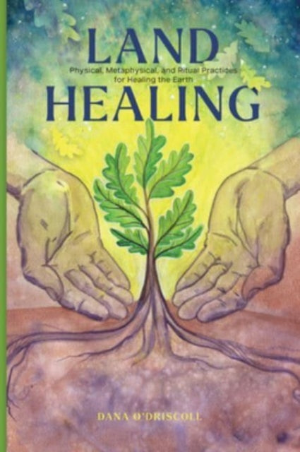 Dana O&#39;Driscoll - Land Healing : Physical, Metaphysical, and Ritua
