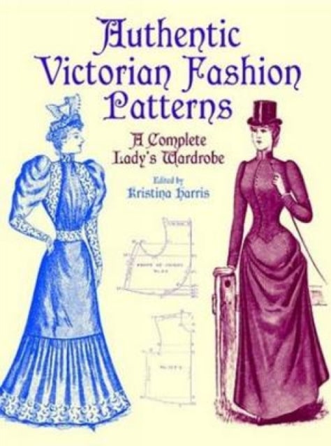Michael Harris - Victorian Fashions : A Complete Lady's Wardrobe -