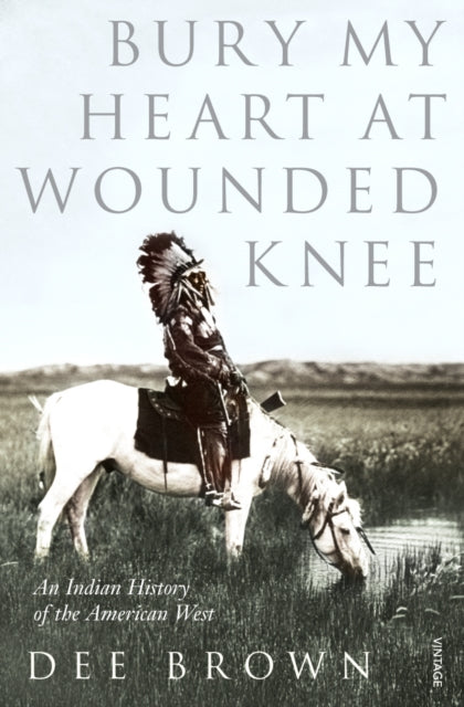 Dee Brown - Bury My Heart At Wounded Knee : An Indian History of the A