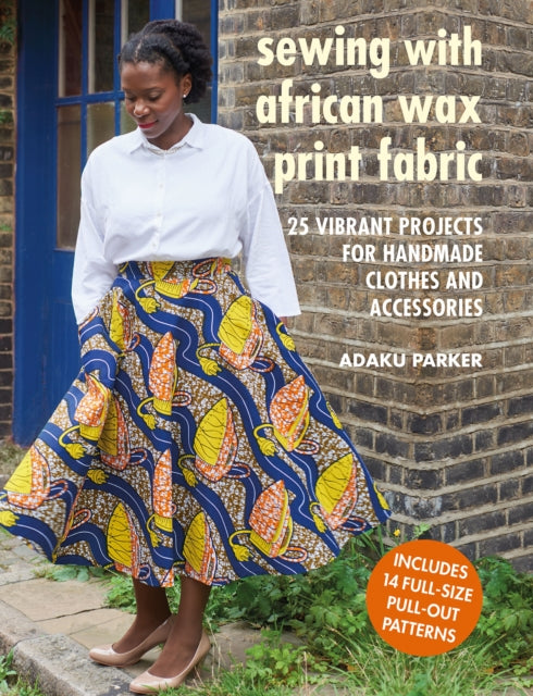 Adaku Parker - Sewing with African Wax Print Fabric : 25 Vibrant Proje
