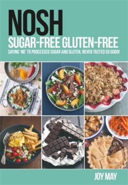 Joy May - NOSH Sugar-Free Gluten-Free : Saying 'No' to Process