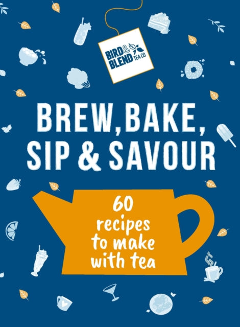 Bird & Blend Tea Co - Bird & Blend’s Brew, Bake, Sip & Savour : 60 r