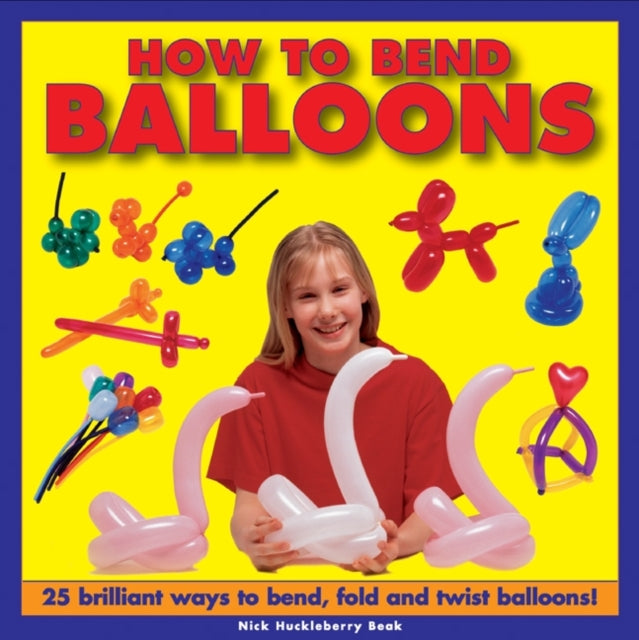Nick Huckleberry Bea - How To Bend Balloons - Hardback