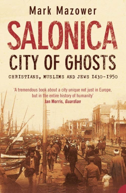 Mark Mazower - Salonica, City of Ghosts : Christians, Muslims and Jews
