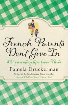 Pamela Druckerman - French Parents Don't Give In : 100 parenting t