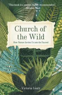 Victoria Loorz - Church of the Wild : How Nature Invites Us into the S