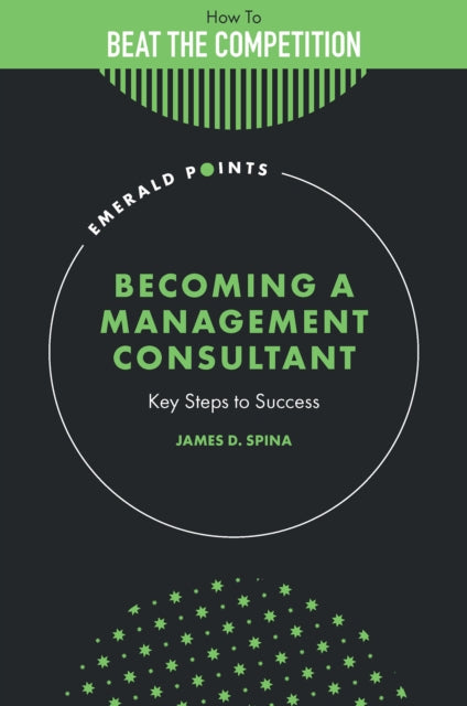 James D. Spina - Becoming a Management Consultant : Key Steps to Succe
