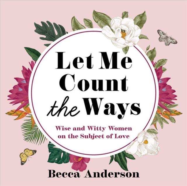 Becca Anderson - Let Me Count the Ways : Wise and Witty Women on the S