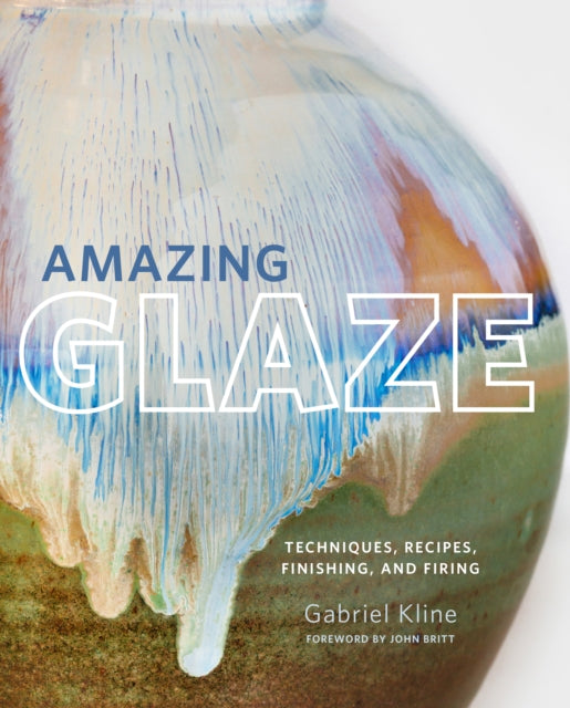 Gabriel Kline - Amazing Glaze : Techniques, Recipes, Finishing, and Fi
