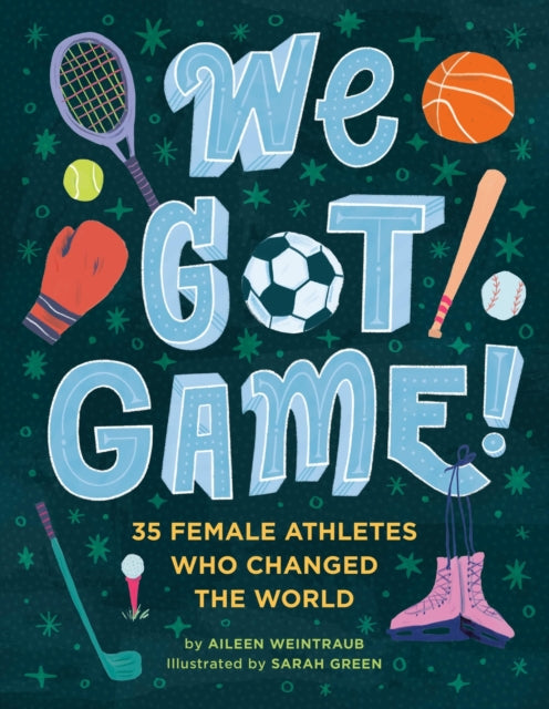 Aileen Weintraub - We Got Game! : 35 Female Athletes Who Changed the W