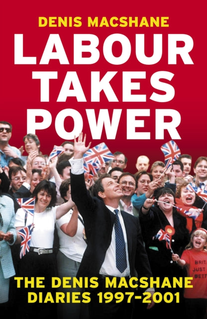 Denis MacShane - Labour Takes Power : The  Diaries  1997-2001 - Hardba