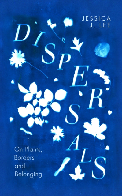 Jessica J. Lee - Dispersals : On Plants, Borders and Belonging - Hardb
