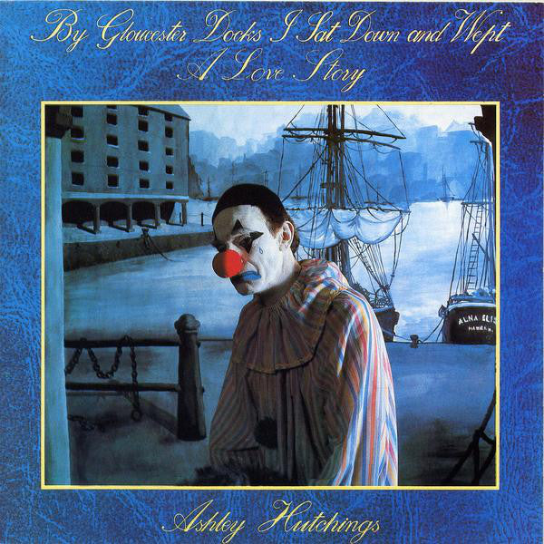 Ashley Hutchings - By Gloucester Docks I Sat Down And Wept (A Love St