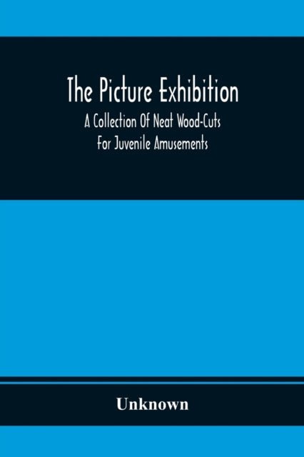 Unknown - Picture Exhibition : A Collection Of Neat Wood-Cuts For Juve