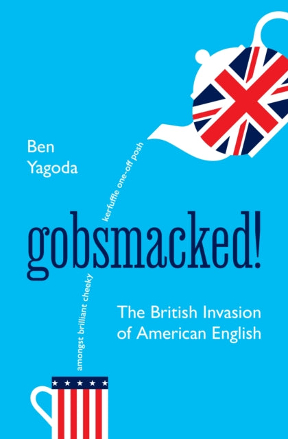 Ben Yagoda - Gobsmacked! : The British Invasion of American English -