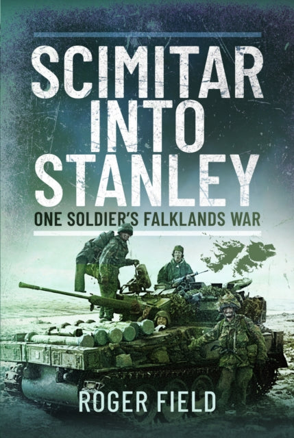 Roger Field - Scimitar into Stanley : One Soldier’s Falklands War -