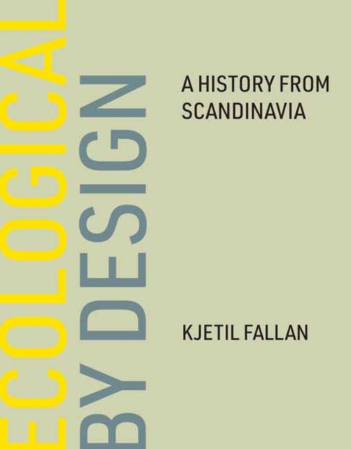 Kjetil Fallan - Ecological by Design : A History from Scandinavia - Ha