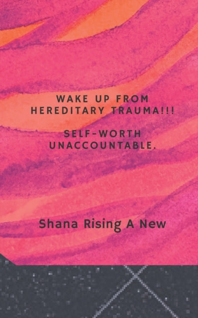 A New - Wake Up from Hereditary Trauma!!!  Self-Worth Unaccountable! -
